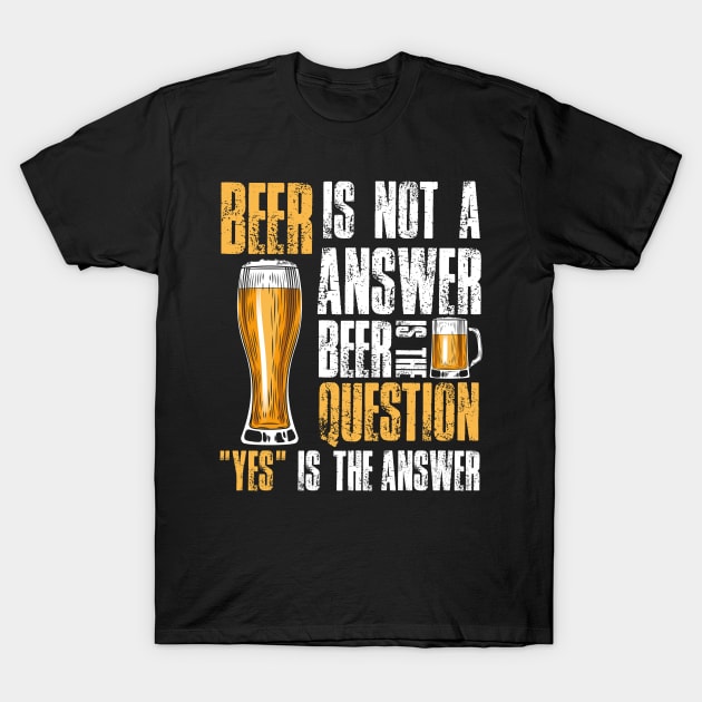 beer is not a answer beer is the question Funny T-Shirt by folidelarts